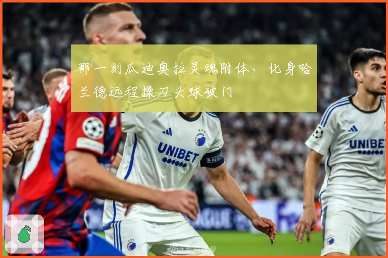 那一刻瓜迪奥拉灵魂附体，化身哈兰德远程操刀头球破门