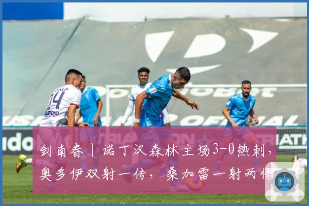 剑南春丨诺丁汉森林主场3-0热刺，奥多伊双射一传，桑加雷一射两传